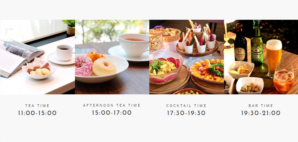 TEA TIME 11:00-15:00　AFTERNOON TEA TIME 15:00-17:00　COCKTAIL TIME 17:30-19:30　BAR TIME 19:30-21:00